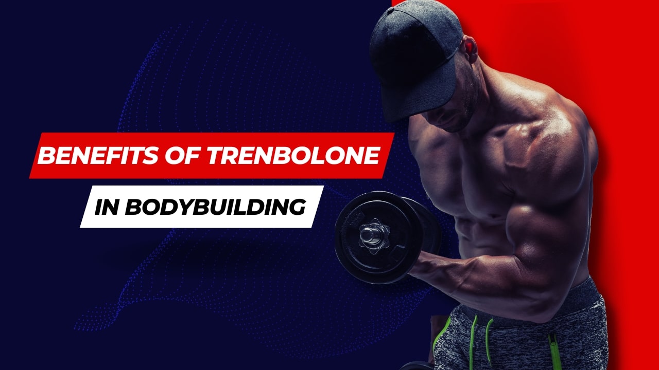 Benefits of Trenbolone in Bodybuilding